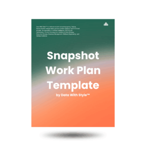 Data With Style™ Snapshot Work Plan - Template (Business, Startup Leadership, Data Strategy Projects, Program Management, Product Development, Software Engineering, Tech Consulting, Marketing Story Planning, Executive Communication, Management Training Workshop Workbook)